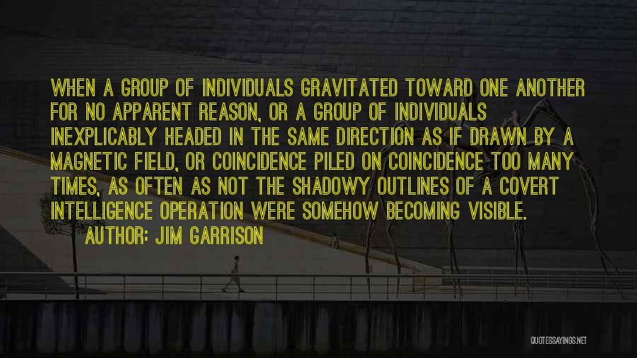 Jim Garrison Quotes: When A Group Of Individuals Gravitated Toward One Another For No Apparent Reason, Or A Group Of Individuals Inexplicably Headed