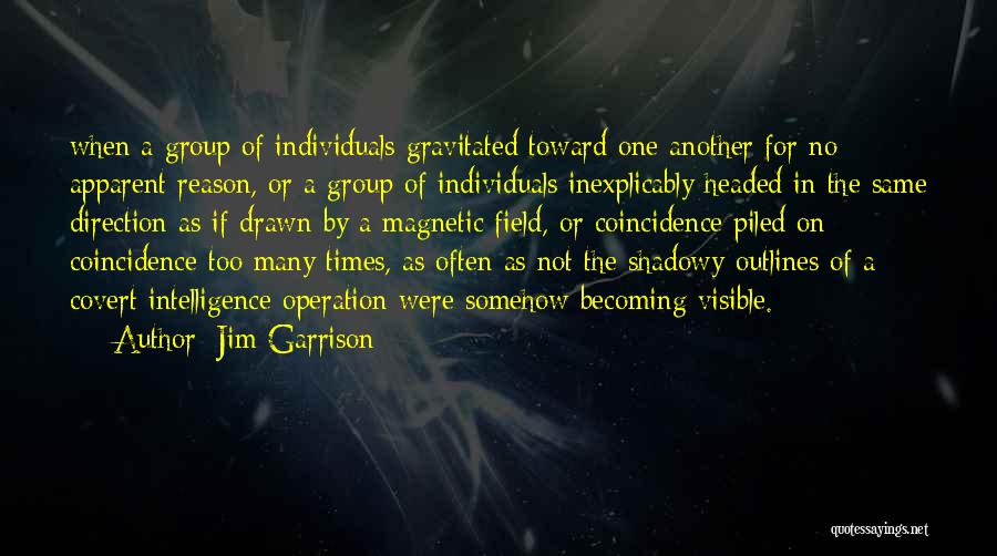 Jim Garrison Quotes: When A Group Of Individuals Gravitated Toward One Another For No Apparent Reason, Or A Group Of Individuals Inexplicably Headed