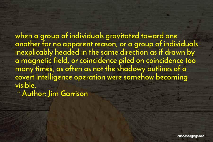 Jim Garrison Quotes: When A Group Of Individuals Gravitated Toward One Another For No Apparent Reason, Or A Group Of Individuals Inexplicably Headed