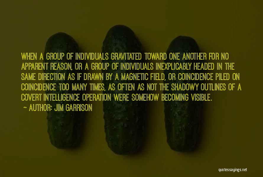 Jim Garrison Quotes: When A Group Of Individuals Gravitated Toward One Another For No Apparent Reason, Or A Group Of Individuals Inexplicably Headed