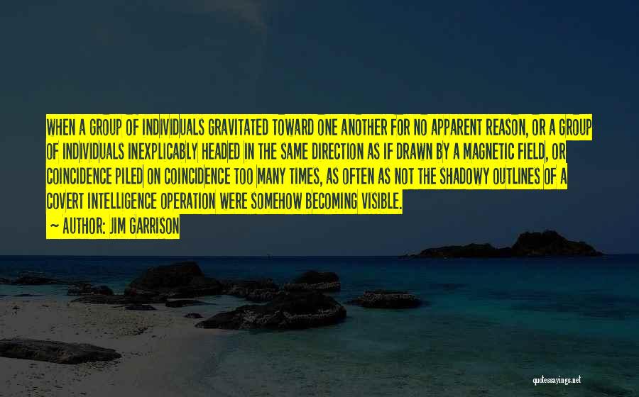 Jim Garrison Quotes: When A Group Of Individuals Gravitated Toward One Another For No Apparent Reason, Or A Group Of Individuals Inexplicably Headed