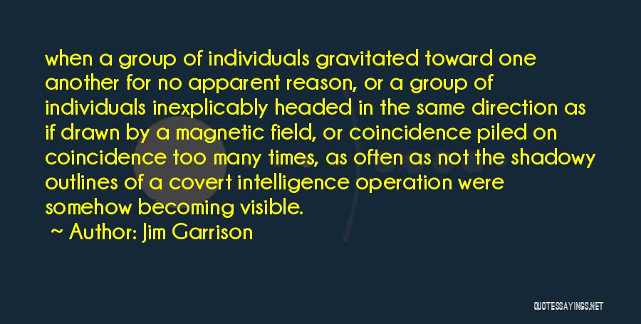 Jim Garrison Quotes: When A Group Of Individuals Gravitated Toward One Another For No Apparent Reason, Or A Group Of Individuals Inexplicably Headed
