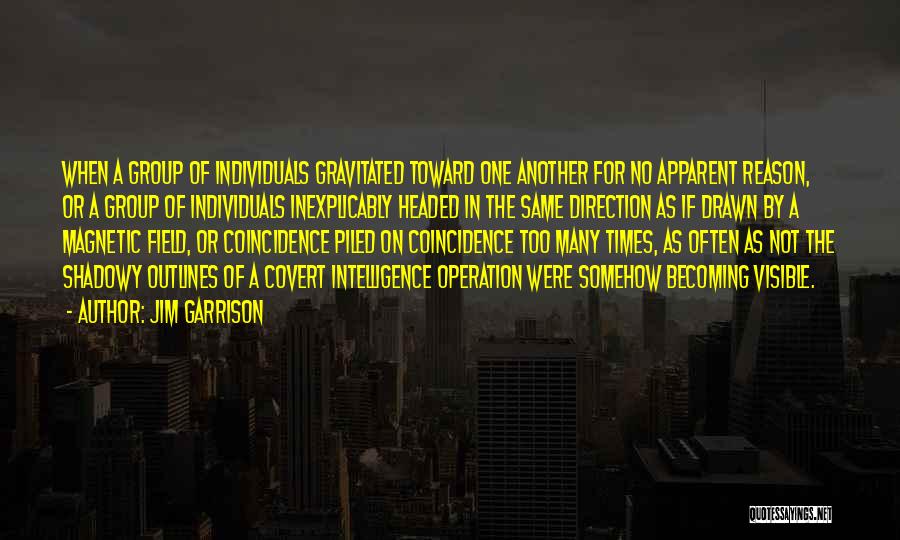 Jim Garrison Quotes: When A Group Of Individuals Gravitated Toward One Another For No Apparent Reason, Or A Group Of Individuals Inexplicably Headed