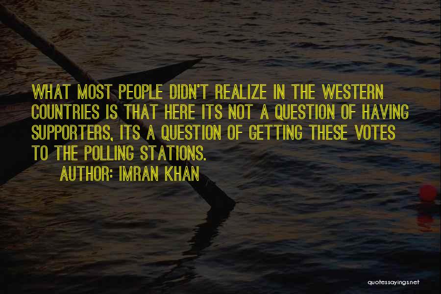 Imran Khan Quotes: What Most People Didn't Realize In The Western Countries Is That Here Its Not A Question Of Having Supporters, Its