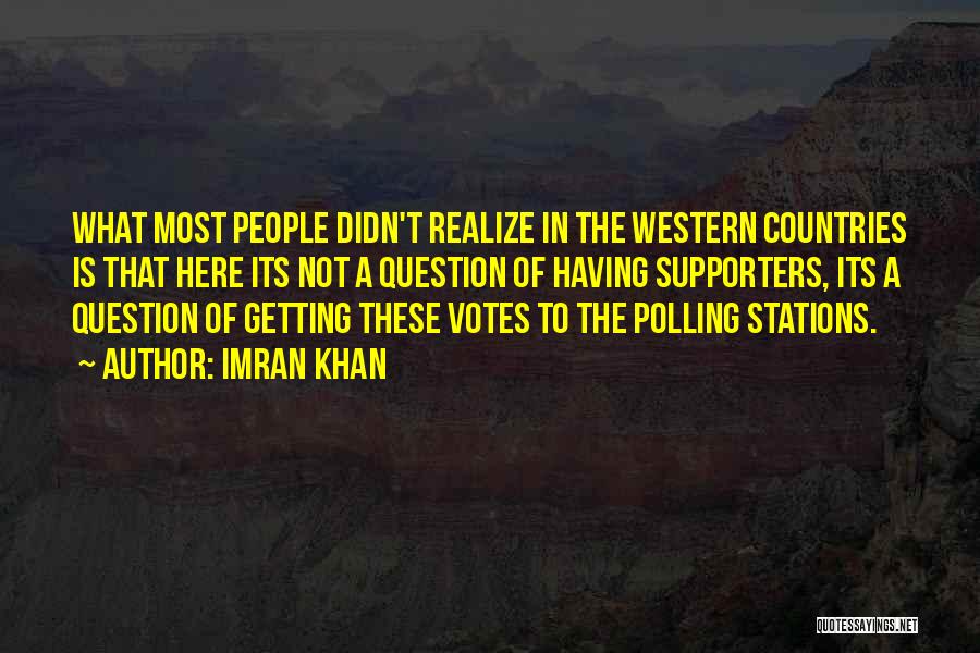 Imran Khan Quotes: What Most People Didn't Realize In The Western Countries Is That Here Its Not A Question Of Having Supporters, Its