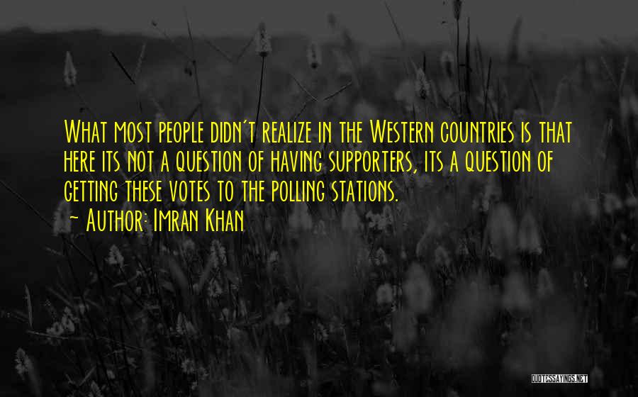 Imran Khan Quotes: What Most People Didn't Realize In The Western Countries Is That Here Its Not A Question Of Having Supporters, Its