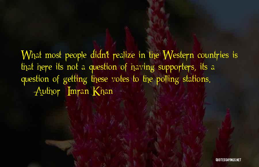 Imran Khan Quotes: What Most People Didn't Realize In The Western Countries Is That Here Its Not A Question Of Having Supporters, Its