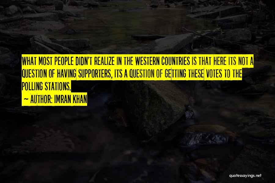 Imran Khan Quotes: What Most People Didn't Realize In The Western Countries Is That Here Its Not A Question Of Having Supporters, Its