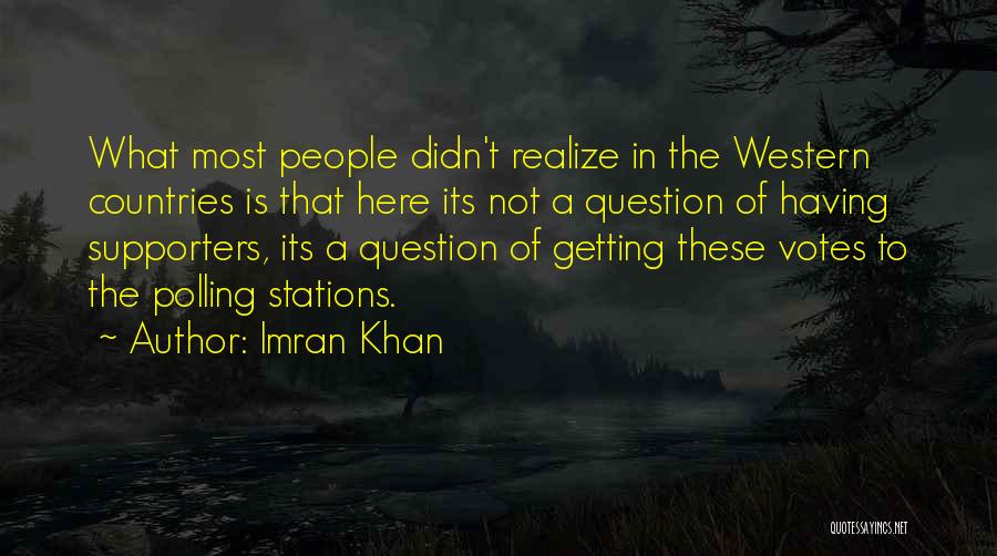 Imran Khan Quotes: What Most People Didn't Realize In The Western Countries Is That Here Its Not A Question Of Having Supporters, Its