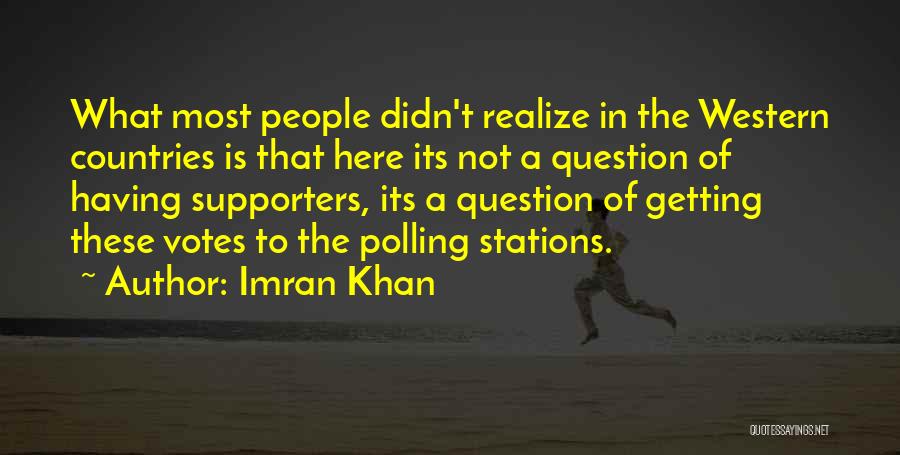 Imran Khan Quotes: What Most People Didn't Realize In The Western Countries Is That Here Its Not A Question Of Having Supporters, Its