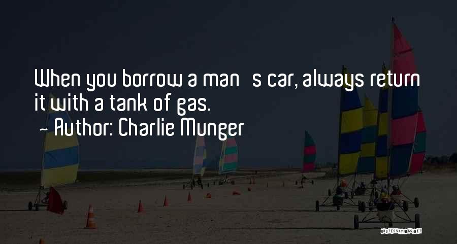 Charlie Munger Quotes: When You Borrow A Man's Car, Always Return It With A Tank Of Gas.