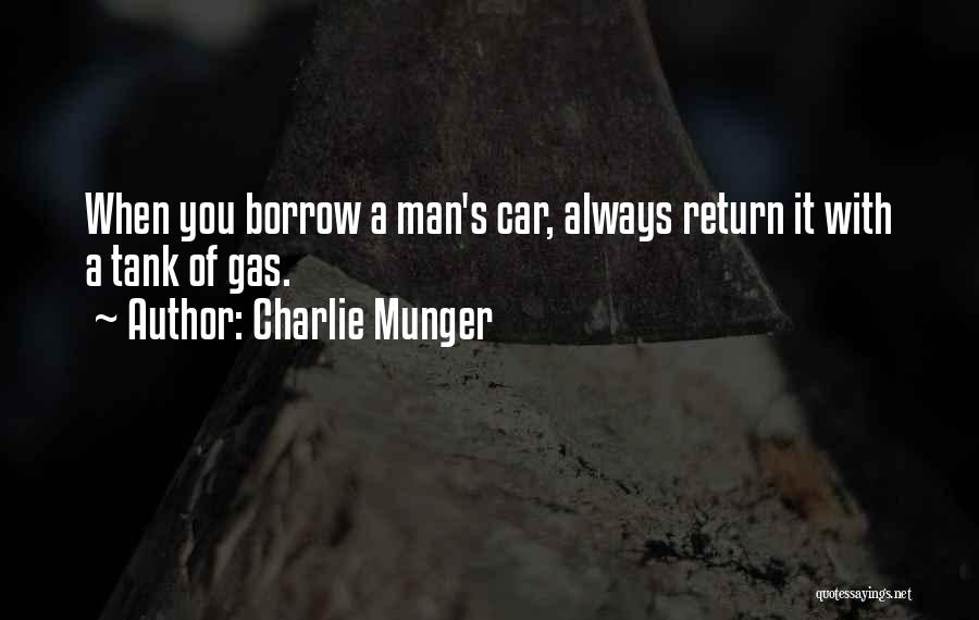 Charlie Munger Quotes: When You Borrow A Man's Car, Always Return It With A Tank Of Gas.