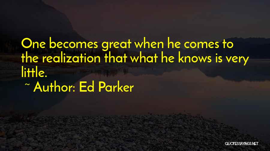 Ed Parker Quotes: One Becomes Great When He Comes To The Realization That What He Knows Is Very Little.