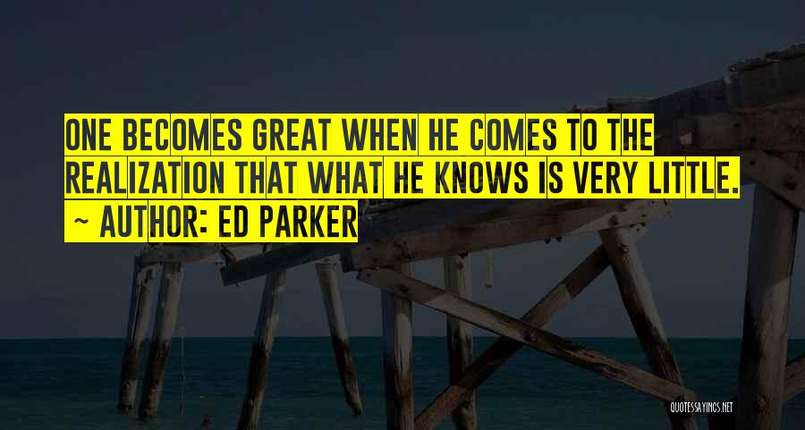 Ed Parker Quotes: One Becomes Great When He Comes To The Realization That What He Knows Is Very Little.