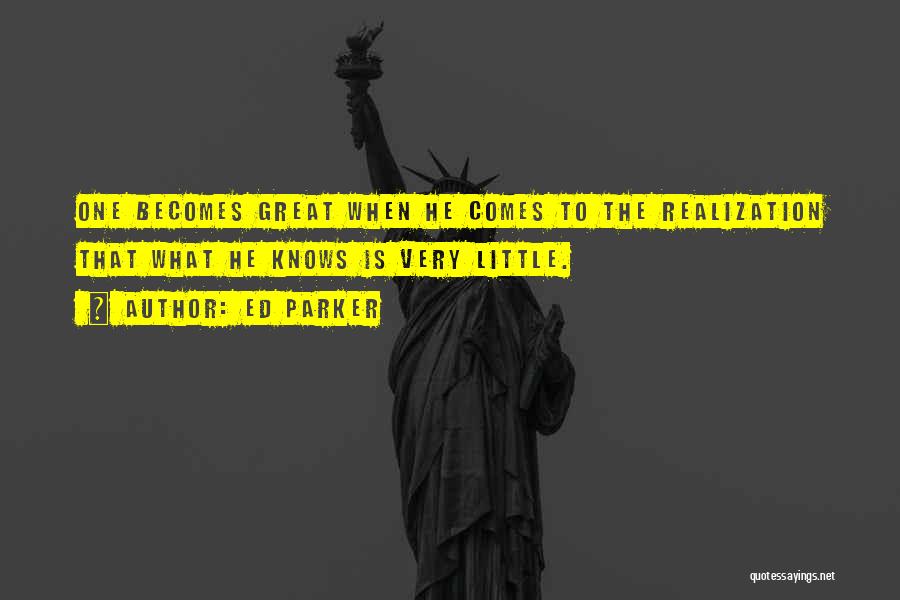 Ed Parker Quotes: One Becomes Great When He Comes To The Realization That What He Knows Is Very Little.