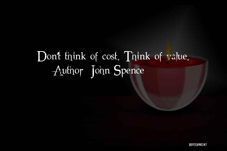 John Spence Quotes: Don't Think Of Cost. Think Of Value.