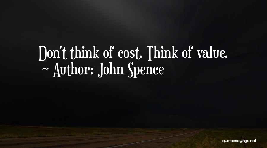 John Spence Quotes: Don't Think Of Cost. Think Of Value.