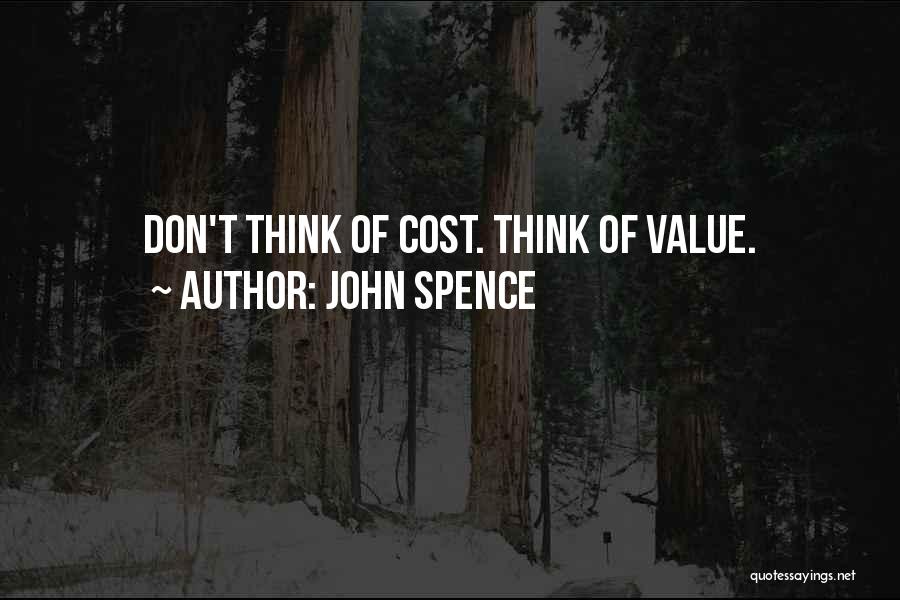 John Spence Quotes: Don't Think Of Cost. Think Of Value.