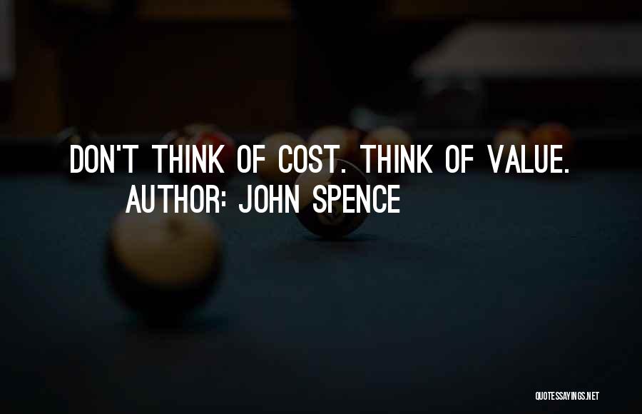 John Spence Quotes: Don't Think Of Cost. Think Of Value.