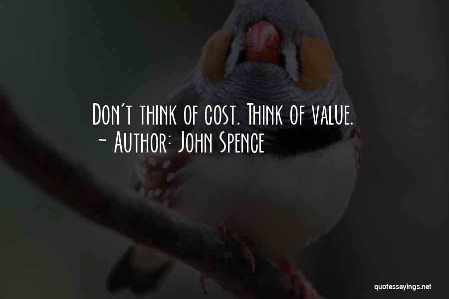 John Spence Quotes: Don't Think Of Cost. Think Of Value.