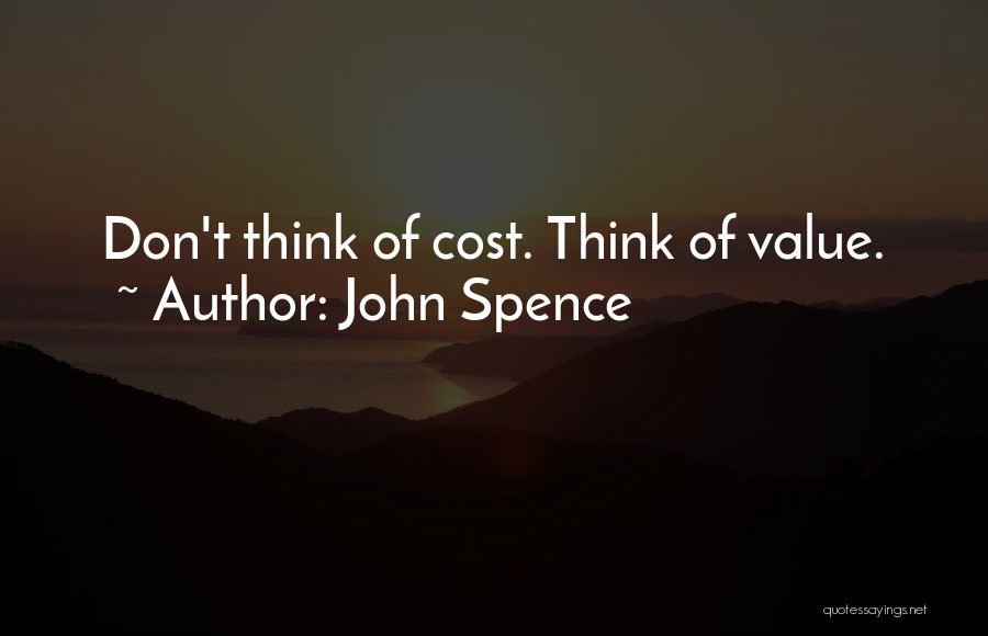 John Spence Quotes: Don't Think Of Cost. Think Of Value.