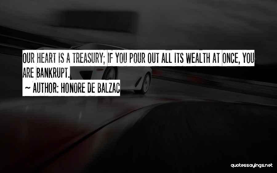 Honore De Balzac Quotes: Our Heart Is A Treasury; If You Pour Out All Its Wealth At Once, You Are Bankrupt.
