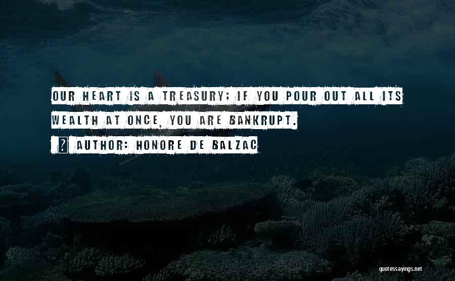 Honore De Balzac Quotes: Our Heart Is A Treasury; If You Pour Out All Its Wealth At Once, You Are Bankrupt.