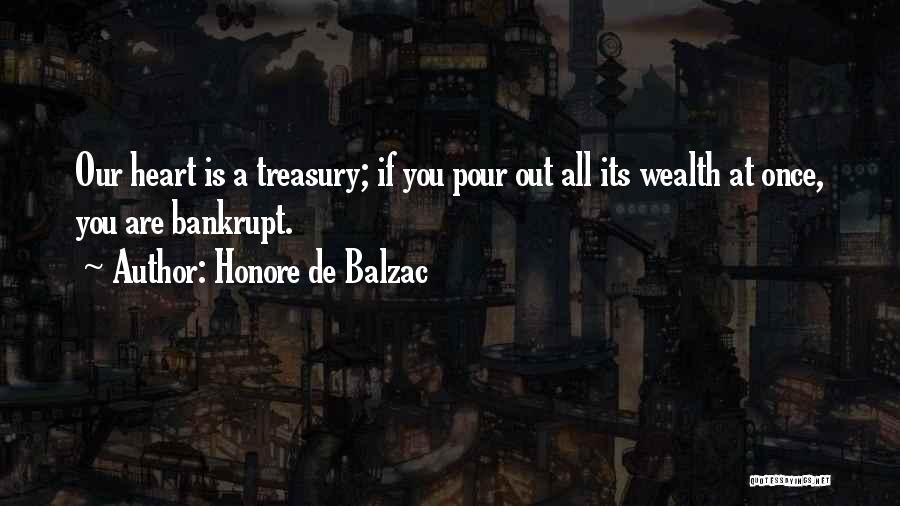 Honore De Balzac Quotes: Our Heart Is A Treasury; If You Pour Out All Its Wealth At Once, You Are Bankrupt.