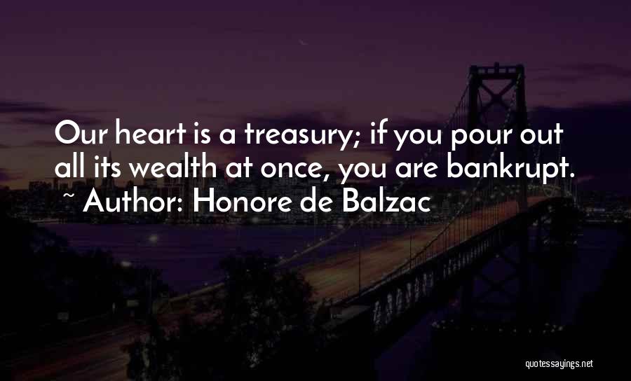 Honore De Balzac Quotes: Our Heart Is A Treasury; If You Pour Out All Its Wealth At Once, You Are Bankrupt.