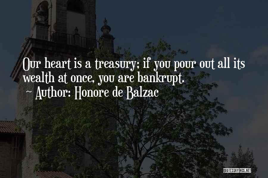 Honore De Balzac Quotes: Our Heart Is A Treasury; If You Pour Out All Its Wealth At Once, You Are Bankrupt.