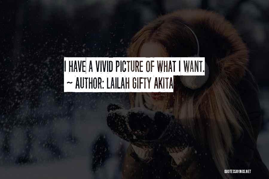 Lailah Gifty Akita Quotes: I Have A Vivid Picture Of What I Want.