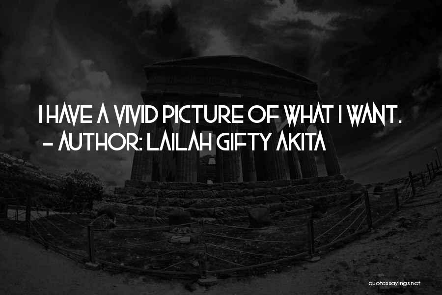 Lailah Gifty Akita Quotes: I Have A Vivid Picture Of What I Want.