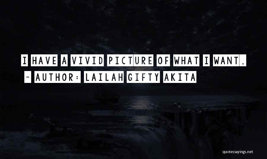 Lailah Gifty Akita Quotes: I Have A Vivid Picture Of What I Want.