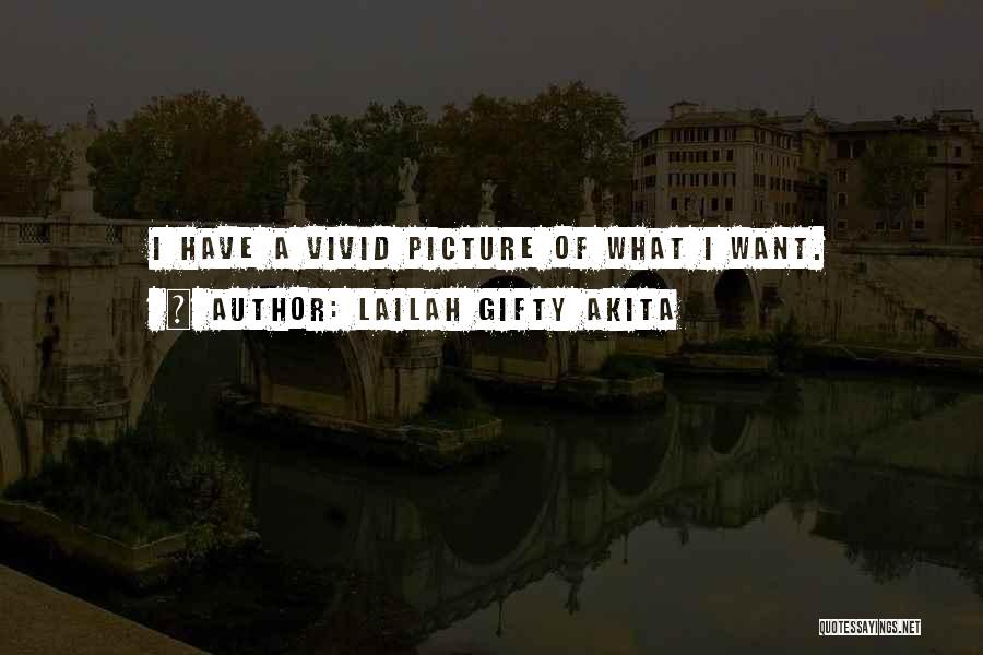 Lailah Gifty Akita Quotes: I Have A Vivid Picture Of What I Want.