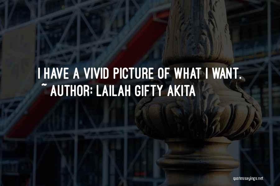 Lailah Gifty Akita Quotes: I Have A Vivid Picture Of What I Want.