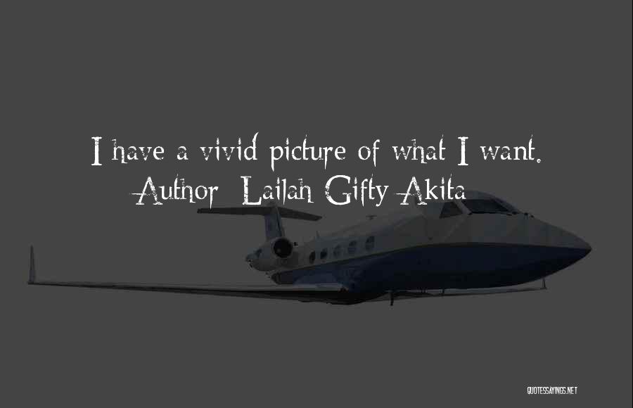 Lailah Gifty Akita Quotes: I Have A Vivid Picture Of What I Want.