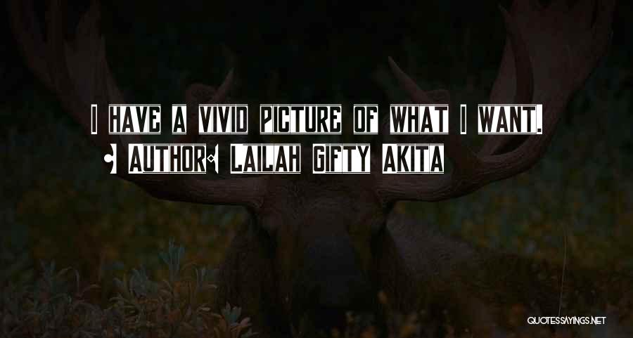 Lailah Gifty Akita Quotes: I Have A Vivid Picture Of What I Want.