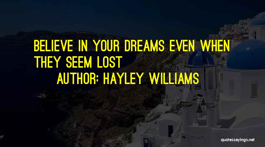 Hayley Williams Quotes: Believe In Your Dreams Even When They Seem Lost