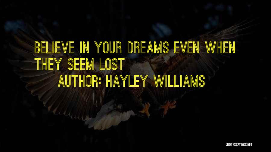 Hayley Williams Quotes: Believe In Your Dreams Even When They Seem Lost