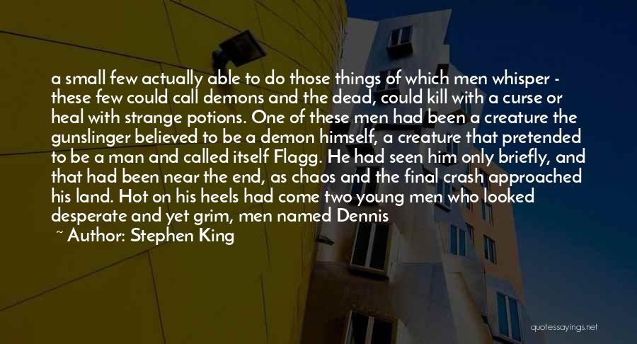 Stephen King Quotes: A Small Few Actually Able To Do Those Things Of Which Men Whisper - These Few Could Call Demons And