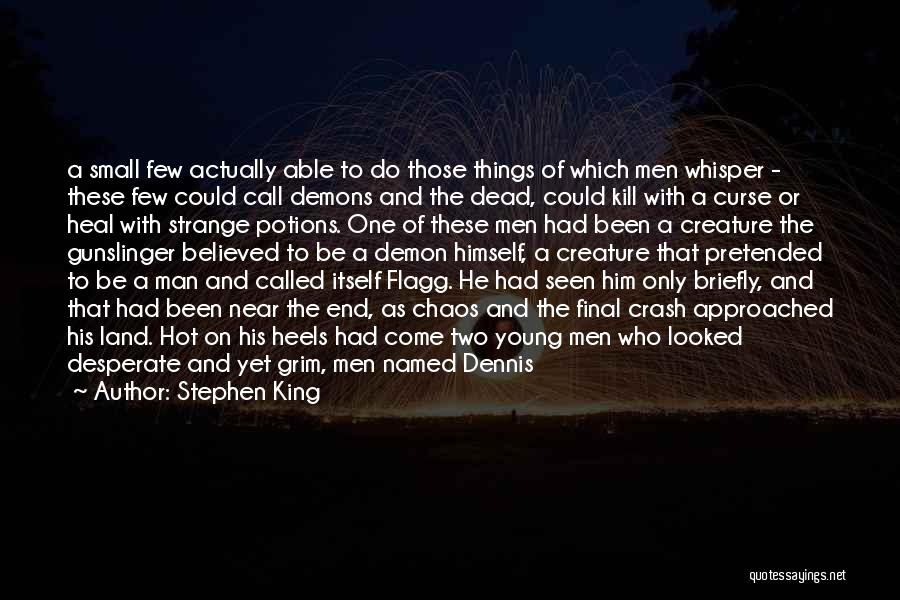 Stephen King Quotes: A Small Few Actually Able To Do Those Things Of Which Men Whisper - These Few Could Call Demons And