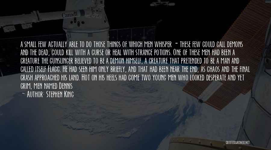 Stephen King Quotes: A Small Few Actually Able To Do Those Things Of Which Men Whisper - These Few Could Call Demons And