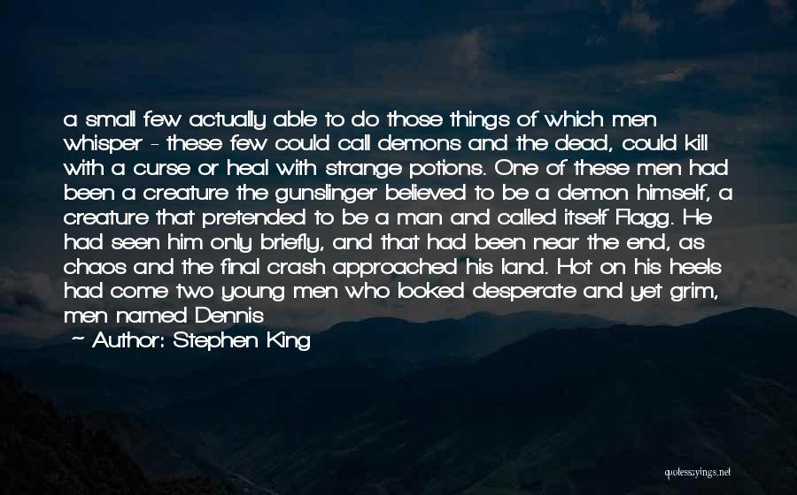 Stephen King Quotes: A Small Few Actually Able To Do Those Things Of Which Men Whisper - These Few Could Call Demons And