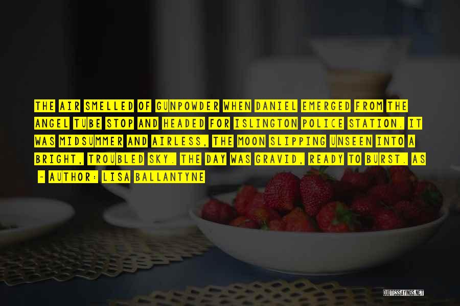 Lisa Ballantyne Quotes: The Air Smelled Of Gunpowder When Daniel Emerged From The Angel Tube Stop And Headed For Islington Police Station. It