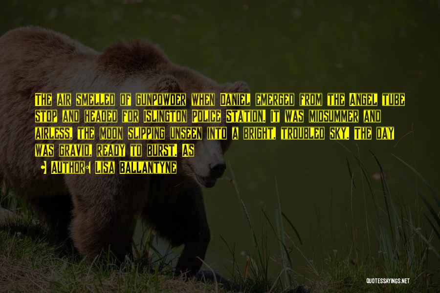 Lisa Ballantyne Quotes: The Air Smelled Of Gunpowder When Daniel Emerged From The Angel Tube Stop And Headed For Islington Police Station. It