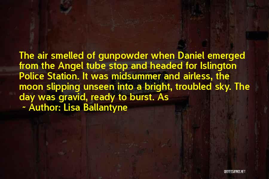 Lisa Ballantyne Quotes: The Air Smelled Of Gunpowder When Daniel Emerged From The Angel Tube Stop And Headed For Islington Police Station. It