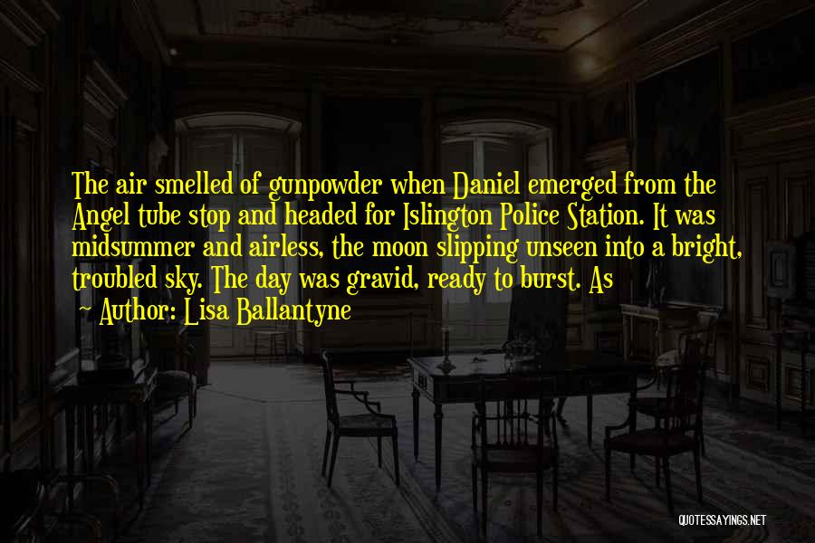 Lisa Ballantyne Quotes: The Air Smelled Of Gunpowder When Daniel Emerged From The Angel Tube Stop And Headed For Islington Police Station. It