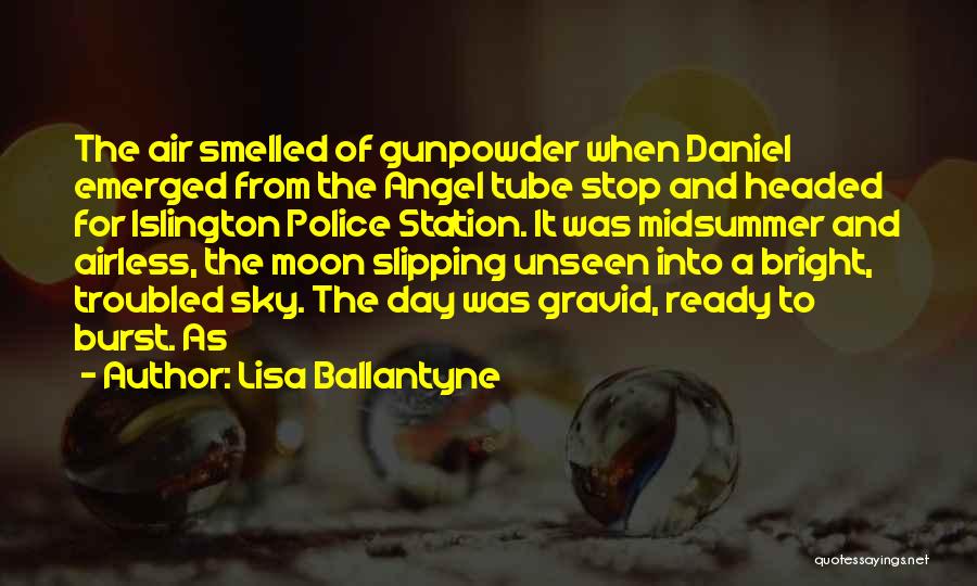 Lisa Ballantyne Quotes: The Air Smelled Of Gunpowder When Daniel Emerged From The Angel Tube Stop And Headed For Islington Police Station. It