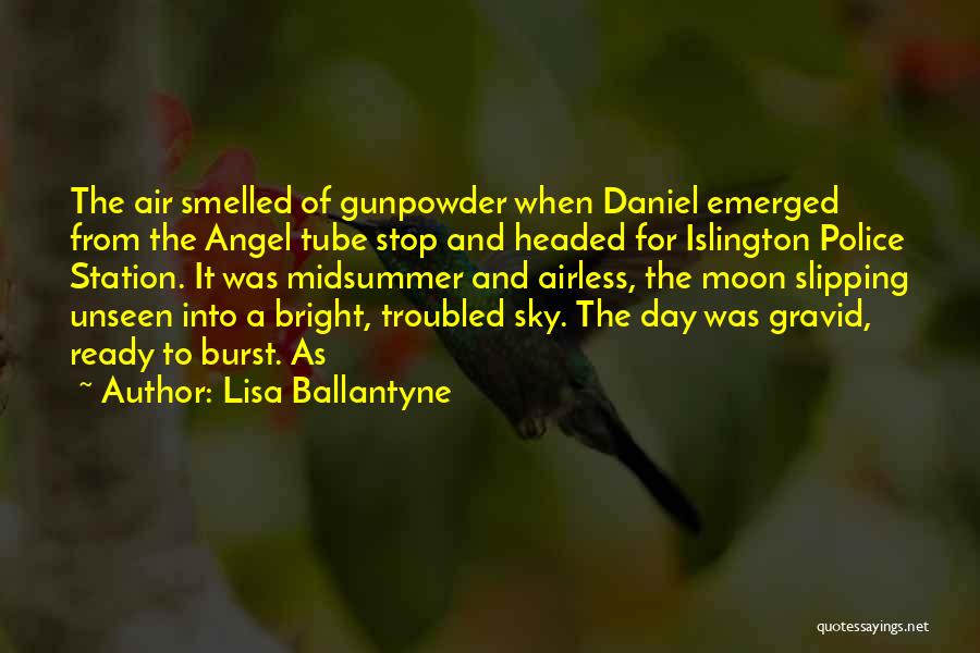 Lisa Ballantyne Quotes: The Air Smelled Of Gunpowder When Daniel Emerged From The Angel Tube Stop And Headed For Islington Police Station. It