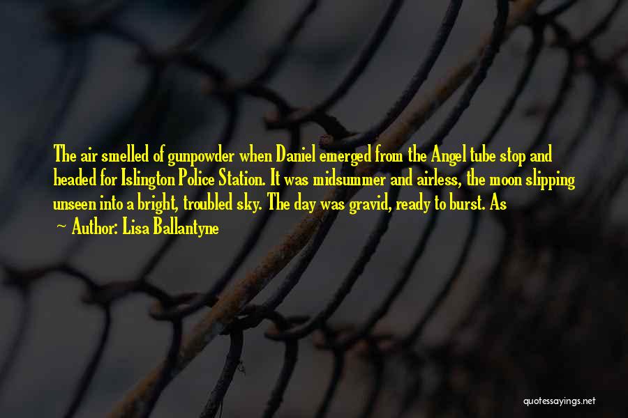 Lisa Ballantyne Quotes: The Air Smelled Of Gunpowder When Daniel Emerged From The Angel Tube Stop And Headed For Islington Police Station. It